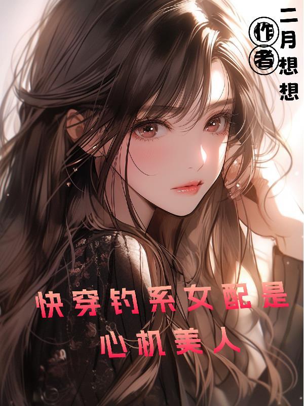 快穿钓系女配是心机美人 作者二月想想